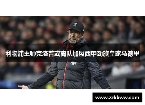 利物浦主帅克洛普或离队加盟西甲劲旅皇家马德里