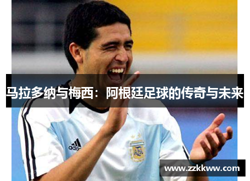 马拉多纳与梅西：阿根廷足球的传奇与未来