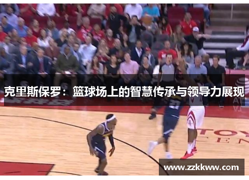 克里斯保罗：篮球场上的智慧传承与领导力展现