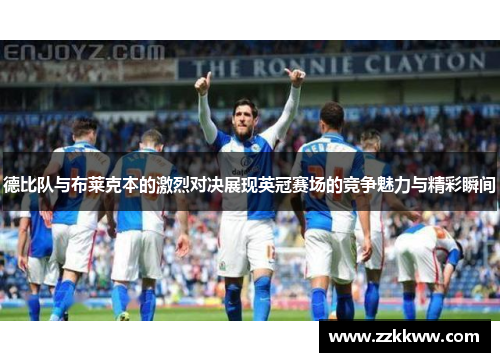 德比队与布莱克本的激烈对决展现英冠赛场的竞争魅力与精彩瞬间