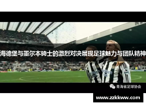 海德堡与墨尔本骑士的激烈对决展现足球魅力与团队精神
