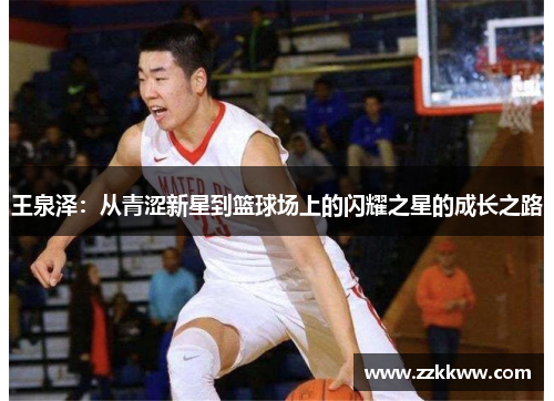 王泉泽：从青涩新星到篮球场上的闪耀之星的成长之路
