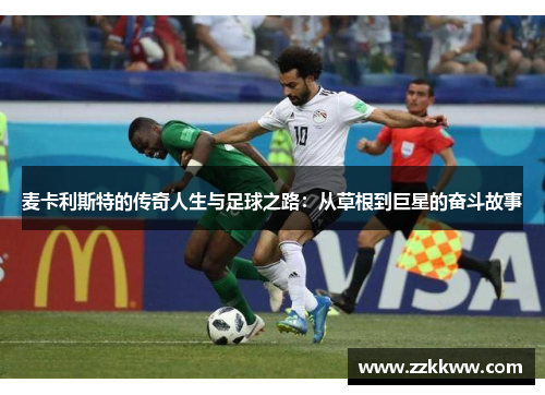 麦卡利斯特的传奇人生与足球之路：从草根到巨星的奋斗故事