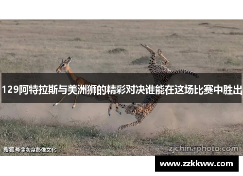 129阿特拉斯与美洲狮的精彩对决谁能在这场比赛中胜出