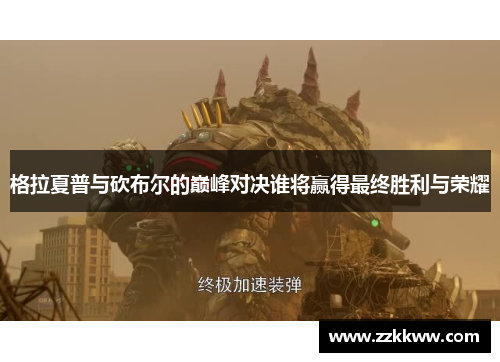 格拉夏普与砍布尔的巅峰对决谁将赢得最终胜利与荣耀