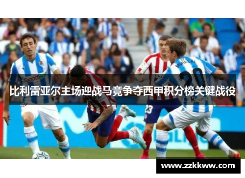 比利雷亚尔主场迎战马竞争夺西甲积分榜关键战役