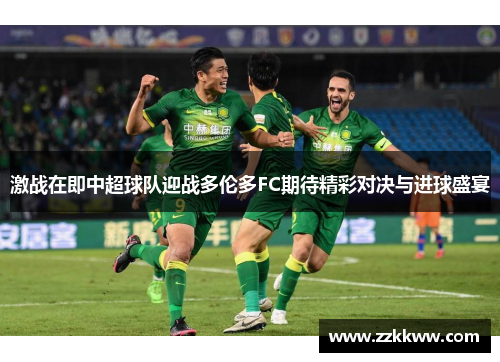 激战在即中超球队迎战多伦多FC期待精彩对决与进球盛宴