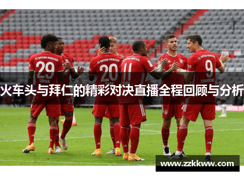 火车头与拜仁的精彩对决直播全程回顾与分析