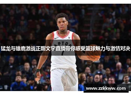 猛龙与雄鹿激战正酣文字直播带你感受篮球魅力与激情对决